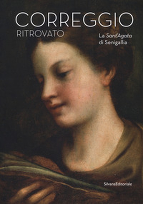 Il Correggio ritrovato. La Sant'Agata di Senigallia. Catalogo della mostra (Senigallia, 14 marzo-2 settembre 2018) - Librerie.coop Il Correggio ritrovato. La Sant'Agata di Senigallia. Catalogo della mostra (Senigallia, 14 marzo-2 settembre 2018) - Librerie.coop