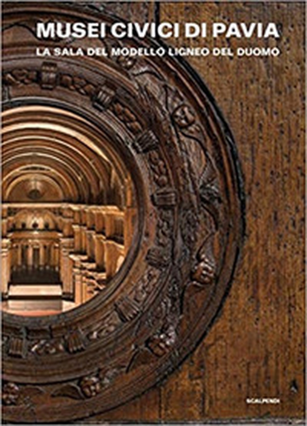 Musei Civici di Pavia. La sala del modello ligneo del duomo - Librerie.coop Musei Civici di Pavia. La sala del modello ligneo del duomo - Librerie.coop