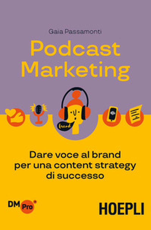 Podcast marketing. Dare voce al brand per una content strategy di successo - Librerie.coop Podcast marketing. Dare voce al brand per una content strategy di successo - Librerie.coop