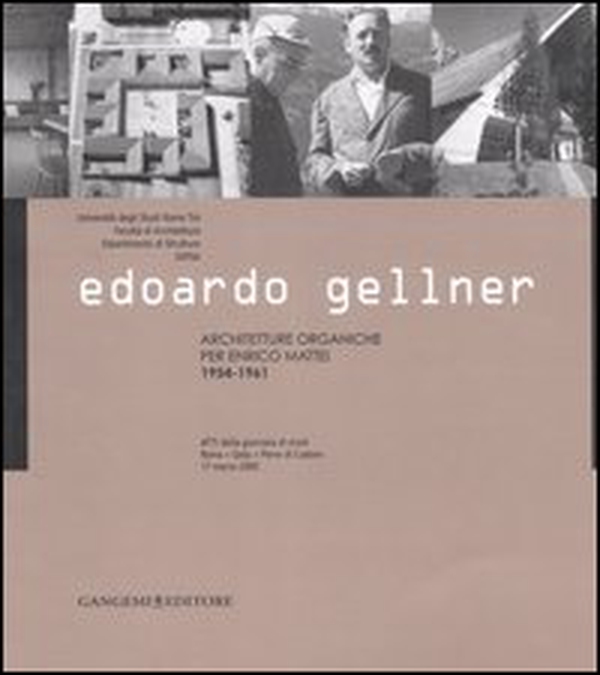 Edoardo Gellner. Architetture organiche per Enrico Mattei 1954-1961. Atti della giornata di studi (Roma, Gela, Pieve di Cadore 17 marzo 2005) - Librerie.coop Edoardo Gellner. Architetture organiche per Enrico Mattei 1954-1961. Atti della giornata di studi (Roma, Gela, Pieve di Cadore 17 marzo 2005) - Librerie.coop