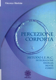 Percezione corporea. Metodo I.E.M.C. integrazione energia mente corpo - Librerie.coop