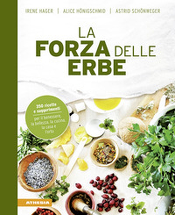 La forza delle erbe. 350 ricette e suggerimenti per il benessere, la bellezza, la cucina, la casa e l'orto - Librerie.coop La forza delle erbe. 350 ricette e suggerimenti per il benessere, la bellezza, la cucina, la casa e l'orto - Librerie.coop