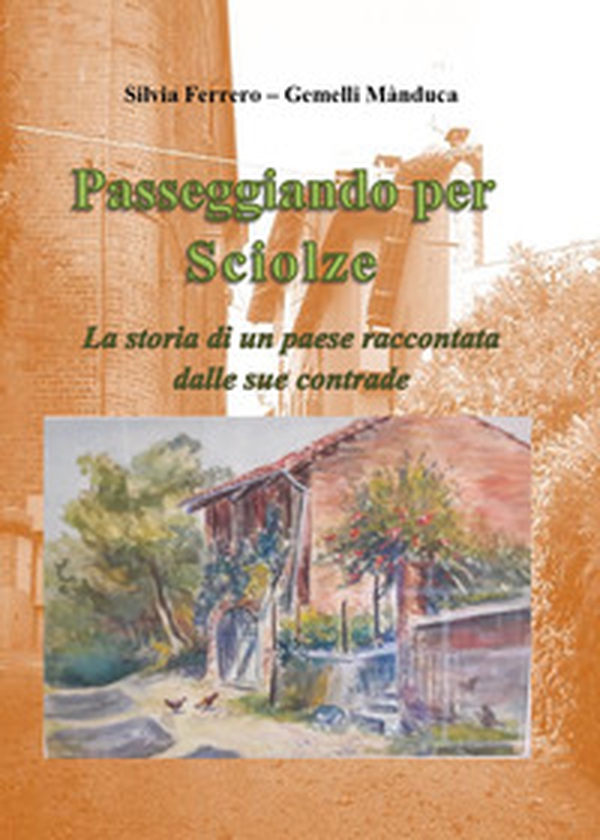 Passeggiando per Sciolze. La storia di un paese raccontata dalle sue contrade - Librerie.coop Passeggiando per Sciolze. La storia di un paese raccontata dalle sue contrade - Librerie.coop