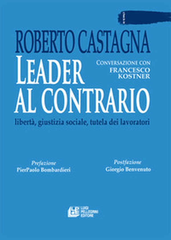Leader al contrario. Libertà, giustizia sociale, tutela dei lavoratori - Librerie.coop Leader al contrario. Libertà, giustizia sociale, tutela dei lavoratori - Librerie.coop