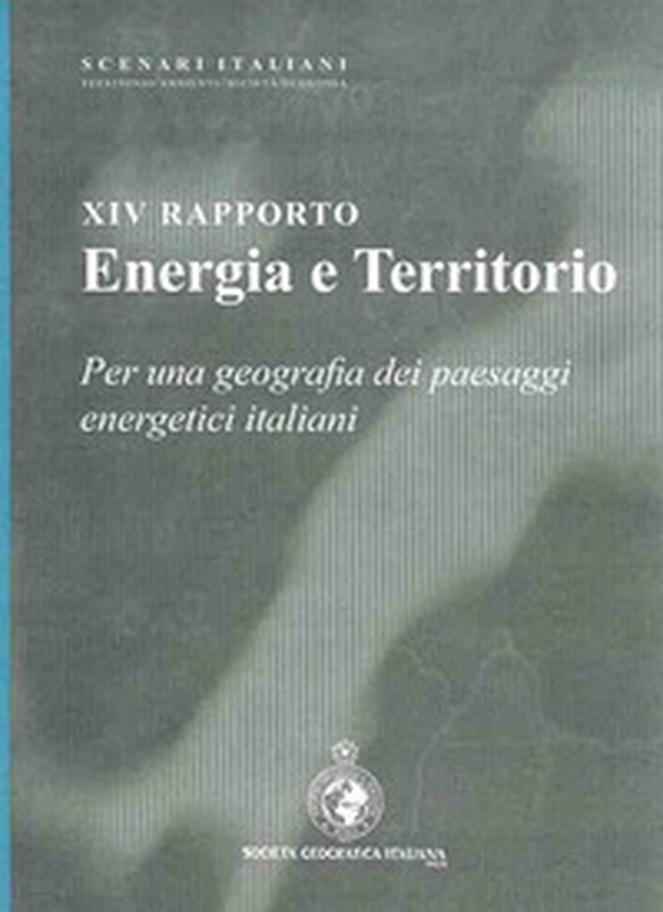 Energia e territorio. Per una geografia dei paesaggi energetici italiani. 14º rapporto - Librerie.coop Energia e territorio. Per una geografia dei paesaggi energetici italiani. 14º rapporto - Librerie.coop
