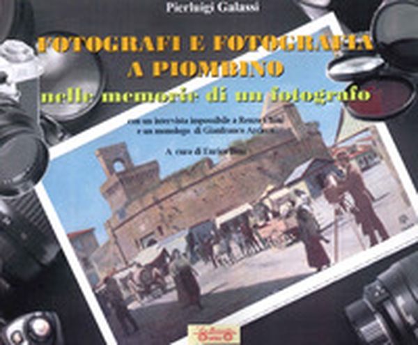 Fotografi e fotografia a Piombino nelle memorie di un fotografo - Librerie.coop Fotografi e fotografia a Piombino nelle memorie di un fotografo - Librerie.coop