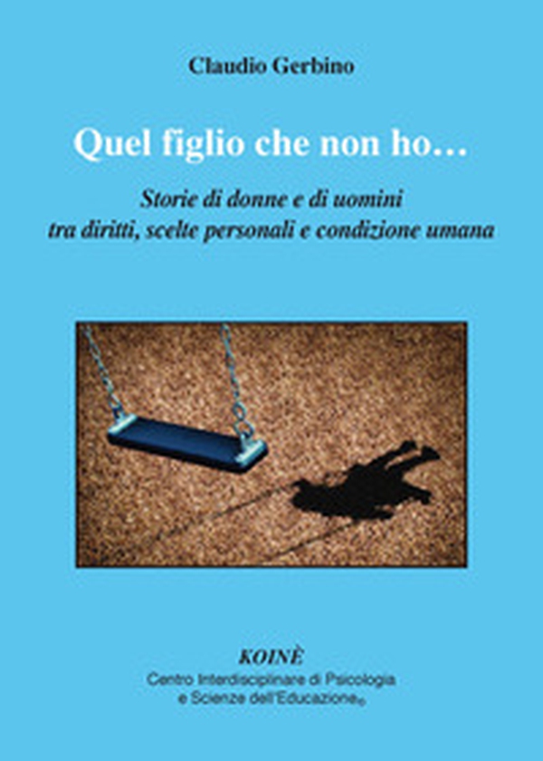Quel figlio che non ho.... Storie di donne e di uomini tra diritti, scelte personali e condizione umana - Librerie.coop Quel figlio che non ho.... Storie di donne e di uomini tra diritti, scelte personali e condizione umana - Librerie.coop
