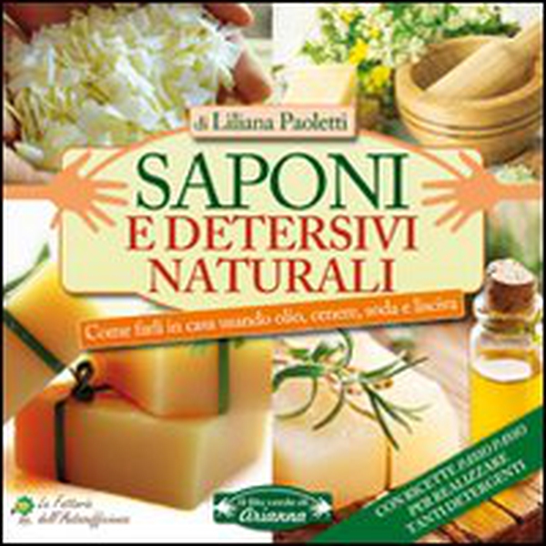 Saponi e detersivi naturali. Come farli in casa usando olio, cenere, soda e lisciva. Con ricette passo passo per realizzare tanti detergenti - Librerie.coop Saponi e detersivi naturali. Come farli in casa usando olio, cenere, soda e lisciva. Con ricette passo passo per realizzare tanti detergenti - Librerie.coop