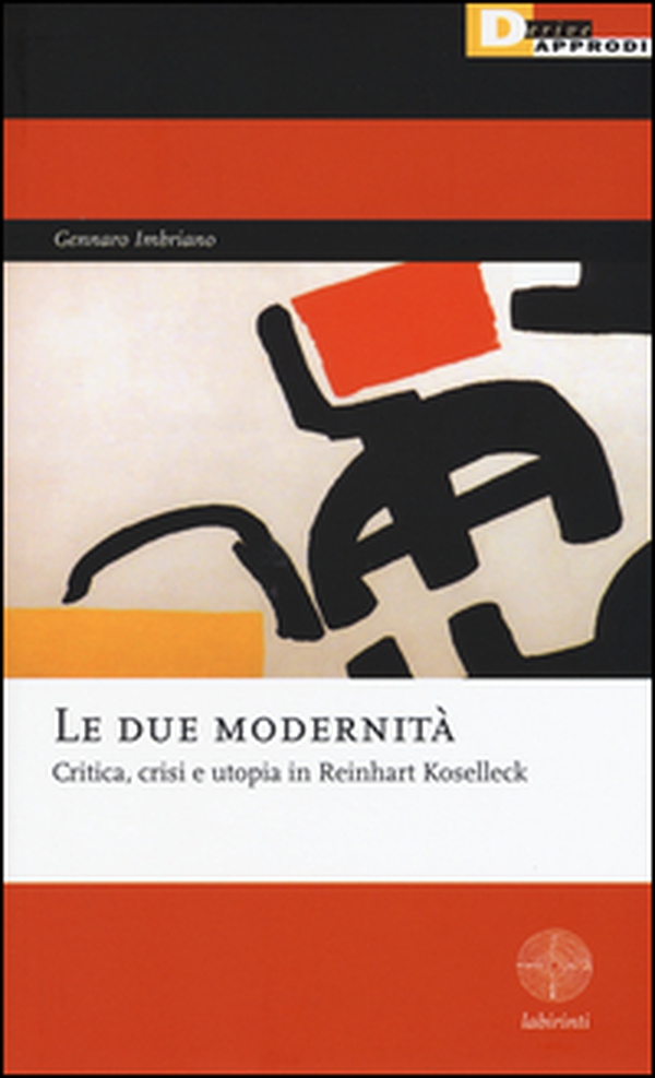 Le due modernità. Critica, crisi e utopia in Reinhart Koselleck - Librerie.coop Le due modernità. Critica, crisi e utopia in Reinhart Koselleck - Librerie.coop