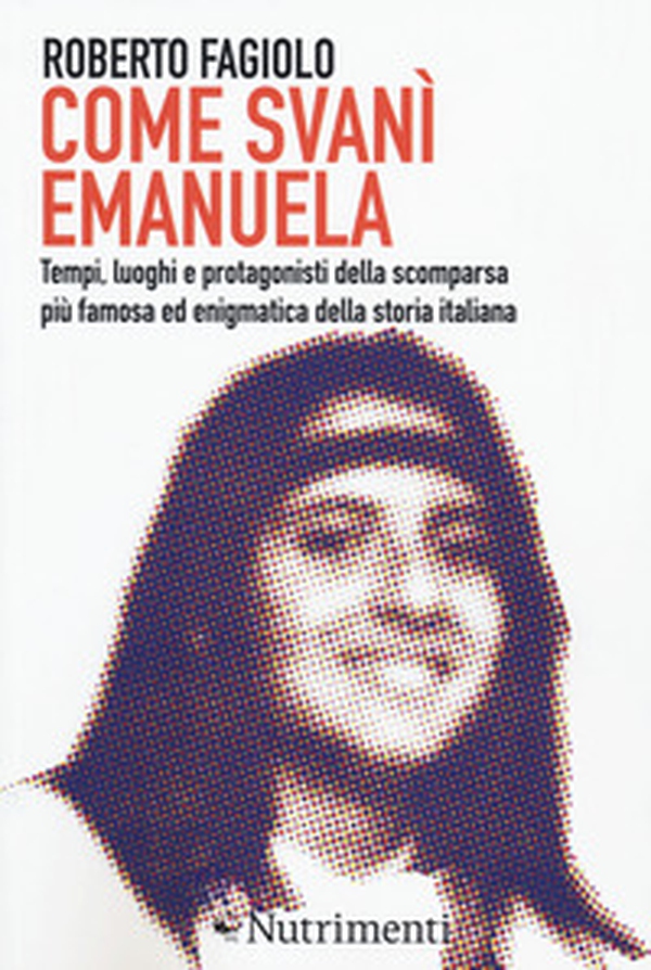 Come svanì Emanuela. Tempi, luoghi e protagonisti della scomparsa più famosa ed enigmatica della storia italiana - Librerie.coop Come svanì Emanuela. Tempi, luoghi e protagonisti della scomparsa più famosa ed enigmatica della storia italiana - Librerie.coop