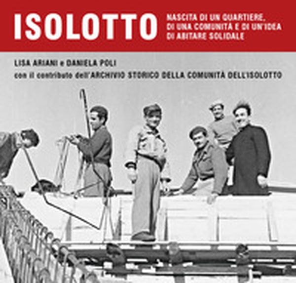 Isolotto. Nascita di un quartiere, di una comunità e di un'idea di abitare solidale - Librerie.coop Isolotto. Nascita di un quartiere, di una comunità e di un'idea di abitare solidale - Librerie.coop
