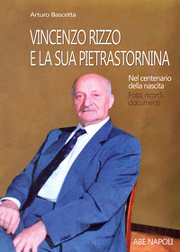 Vincenzo Rizzo e la sua Pietrastornina. Nel centenario della nascita: foto, ricordi, documenti - Librerie.coop Vincenzo Rizzo e la sua Pietrastornina. Nel centenario della nascita: foto, ricordi, documenti - Librerie.coop