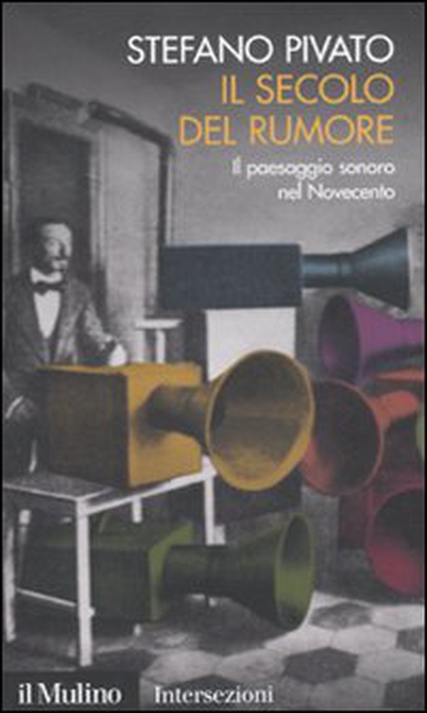Il secolo del rumore. Il paesaggio sonoro nel Novecento - Librerie.coop Il secolo del rumore. Il paesaggio sonoro nel Novecento - Librerie.coop
