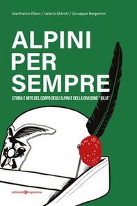 Alpini per sempre. Storia e mito del Corpo degli Alpini e della Divisione "Julia" - Librerie.coop