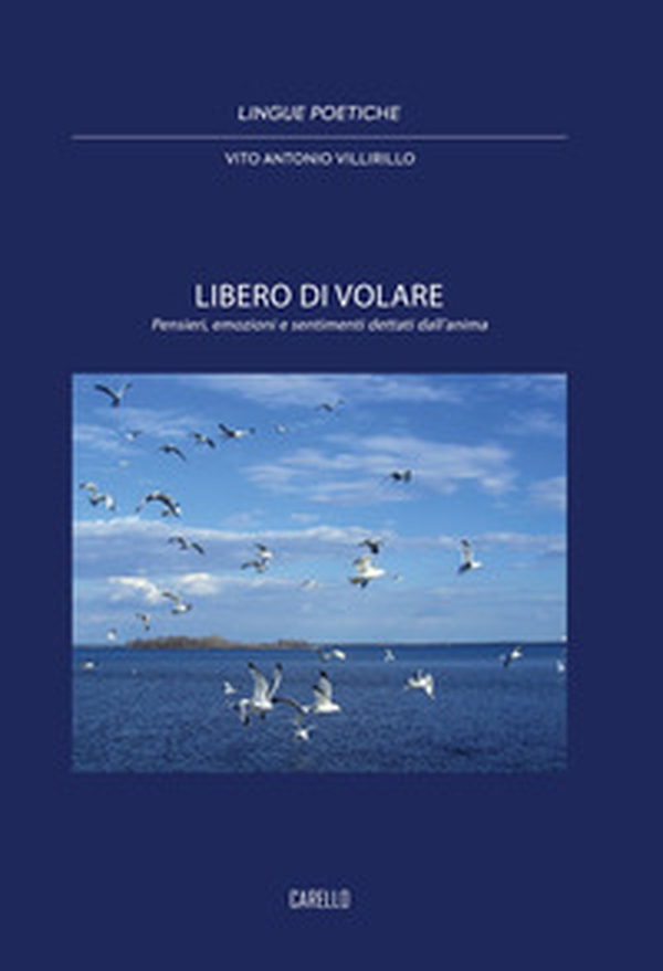 Libero di volare. Pensieri, emozioni e sentimenti dettati dall'anima - Librerie.coop Libero di volare. Pensieri, emozioni e sentimenti dettati dall'anima - Librerie.coop