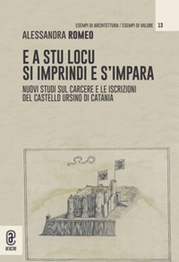 E a stu locu si imprindi e s'impara. Nuovi studi sul carcere e le iscrizioni del Castello Ursino di Catania - Librerie.coop E a stu locu si imprindi e s'impara. Nuovi studi sul carcere e le iscrizioni del Castello Ursino di Catania - Librerie.coop