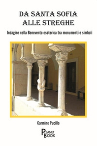 Da Santa Sofia alle streghe. Indagine nella Benevento esoterica tra monumenti e simboli - Librerie.coop