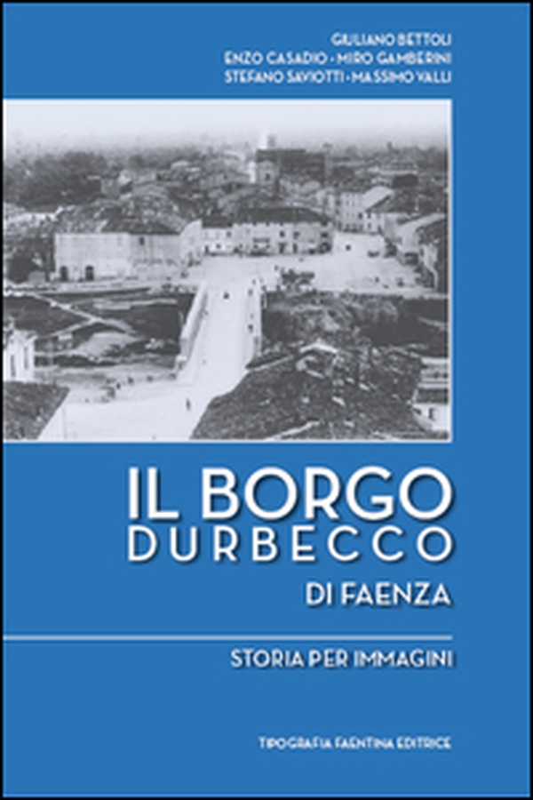 Il borgo Durbecco di Faenza. Storia per immagini - Librerie.coop Il borgo Durbecco di Faenza. Storia per immagini - Librerie.coop
