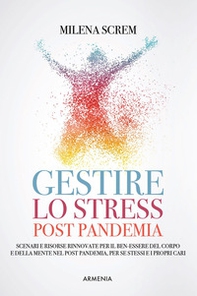 Gestire lo stress post-pandemia. Scenari e risorse rinnovate per il ben-essere del corpo e della mente nel post pandemia, per sé stessi e i propri cari - Librerie.coop