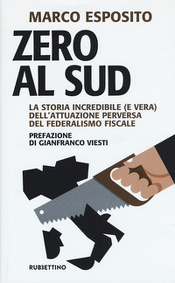 Zero al Sud. La storia incredibile (e vera) dell'attuazione perversa del federalismo fiscale - Librerie.coop Zero al Sud. La storia incredibile (e vera) dell'attuazione perversa del federalismo fiscale - Librerie.coop