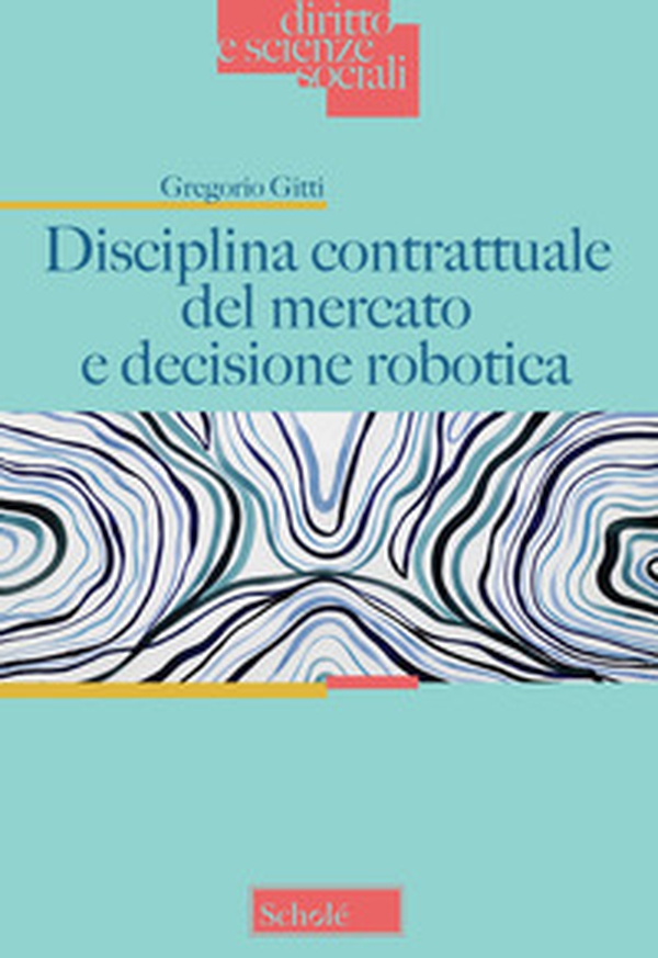 Disciplina contrattuale del mercato e decisione robotica - Librerie.coop Disciplina contrattuale del mercato e decisione robotica - Librerie.coop