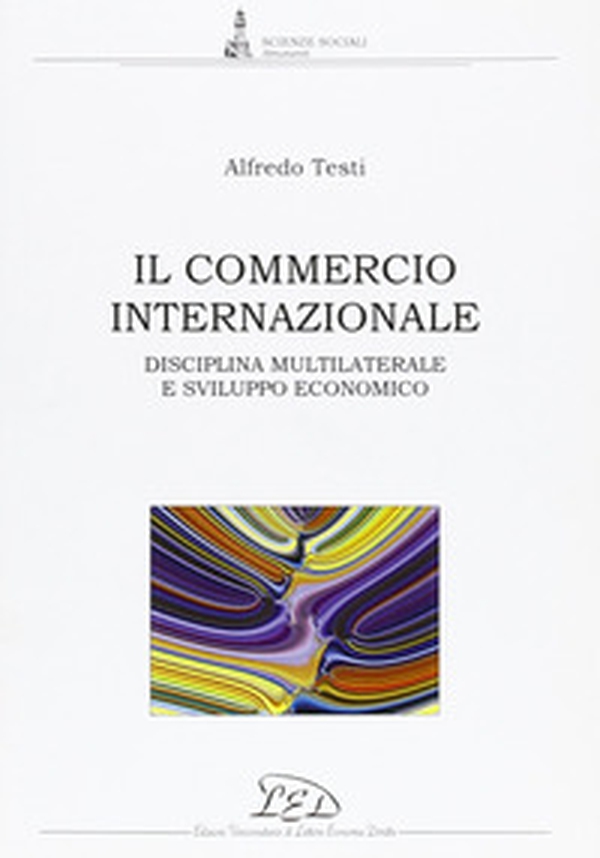 Il commercio internazionale. Disciplina multilaterale e sviluppo economico - Librerie.coop Il commercio internazionale. Disciplina multilaterale e sviluppo economico - Librerie.coop