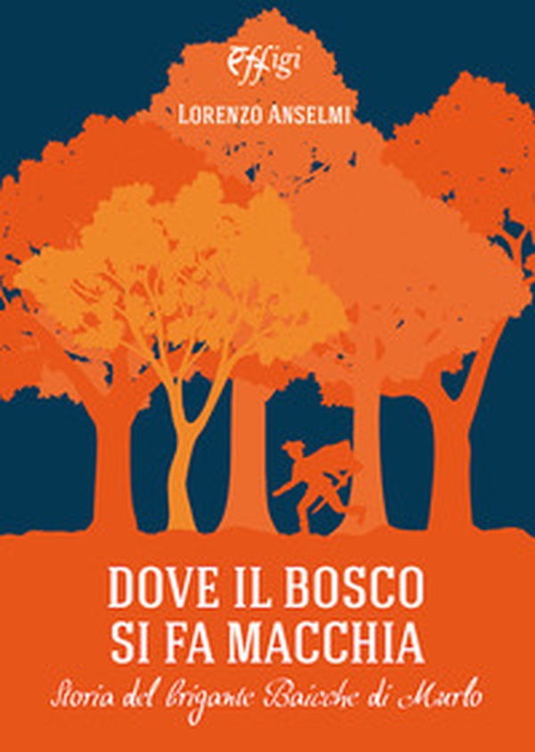 Dove il bosco si fa macchia. Storia del brigante Baicche di Murlo - Librerie.coop Dove il bosco si fa macchia. Storia del brigante Baicche di Murlo - Librerie.coop