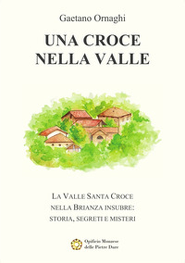 Una Croce nella Valle. La Valle Santa Croce nella Brianza insubre: storia, misteri e segreti - Librerie.coop Una Croce nella Valle. La Valle Santa Croce nella Brianza insubre: storia, misteri e segreti - Librerie.coop