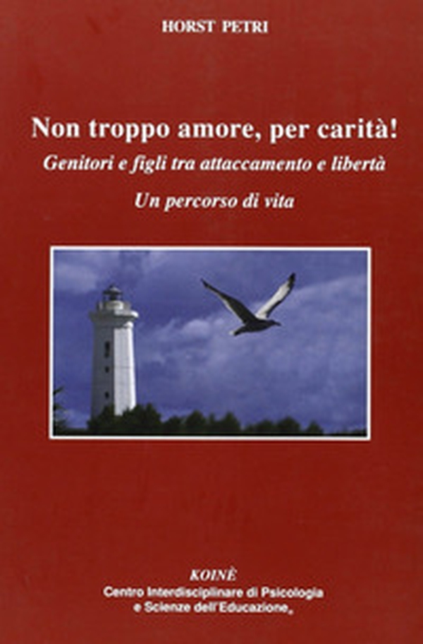 Non troppo amore, per carità! Genitori e figli tra attaccamento e libertà. Un percorso di vita - Librerie.coop Non troppo amore, per carità! Genitori e figli tra attaccamento e libertà. Un percorso di vita - Librerie.coop