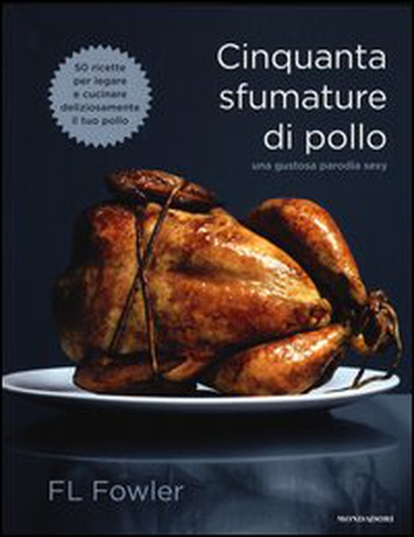Cinquanta sfumature di pollo. Una gustosa parodia sexy - Librerie.coop Cinquanta sfumature di pollo. Una gustosa parodia sexy - Librerie.coop
