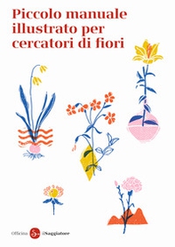 Piccolo manuale illustrato per cercatori di fiori - Librerie.coop