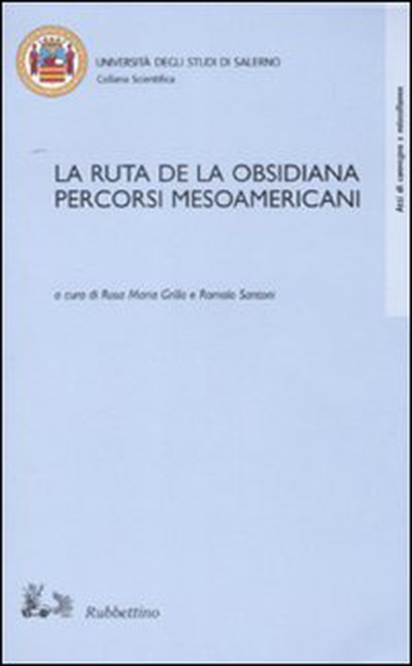 La ruta de la Obsisiana. Percorsi mesoamericani. Atti del Convegno (Salerno, 12-13 dicembre 2002) - Librerie.coop La ruta de la Obsisiana. Percorsi mesoamericani. Atti del Convegno (Salerno, 12-13 dicembre 2002) - Librerie.coop
