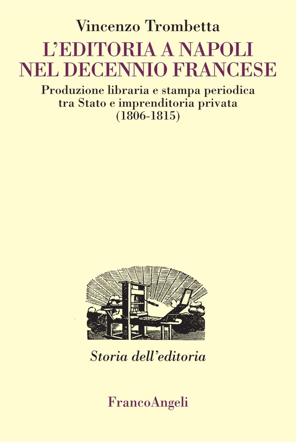 L'editoria a Napoli nel Decennio francese. Produzione libraria e stampa periodica tra Stato e imprenditoria privata (1806-1815) - Librerie.coop L'editoria a Napoli nel Decennio francese. Produzione libraria e stampa periodica tra Stato e imprenditoria privata (1806-1815) - Librerie.coop