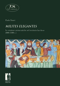 «Milites elegantes». Le strutture aristocratiche nel territorio lucchese (800-1100 c.) - Librerie.coop