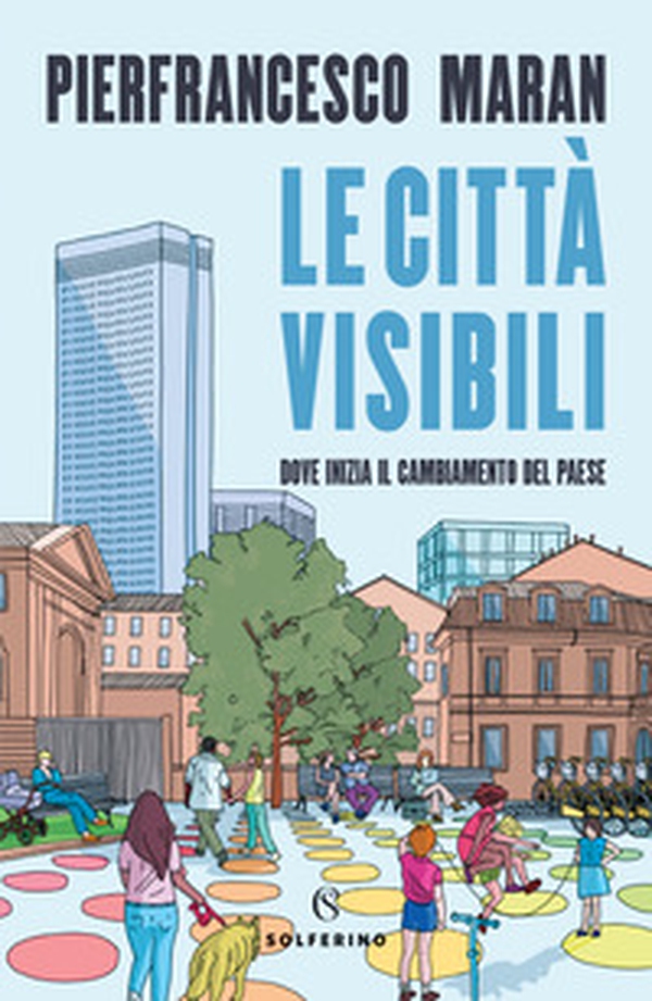 Le città visibili. Dove inizia il cambiamento del Paese - Librerie.coop Le città visibili. Dove inizia il cambiamento del Paese - Librerie.coop