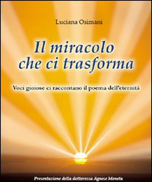 Il miracolo che ci trasforma. Voci gioiose che ci raccontano il poema dell'aldilà - Librerie.coop Il miracolo che ci trasforma. Voci gioiose che ci raccontano il poema dell'aldilà - Librerie.coop