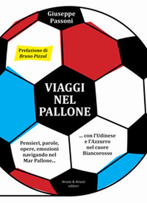 Viaggi nel pallone. Pensieri, parole, opere, emozioni navigando nel Mar Pallone... con l'Udinese e l'Azzurro nel cuore Biancorosso - Librerie.coop Viaggi nel pallone. Pensieri, parole, opere, emozioni navigando nel Mar Pallone... con l'Udinese e l'Azzurro nel cuore Biancorosso - Librerie.coop