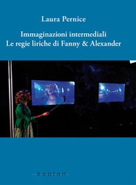 Immaginazioni intermediali. Le regie liriche di Fanny & Alexander - Librerie.coop
