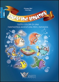 Educazione acquatica. Tutti i colori di una fantastica avventura per l'infanzia - Librerie.coop