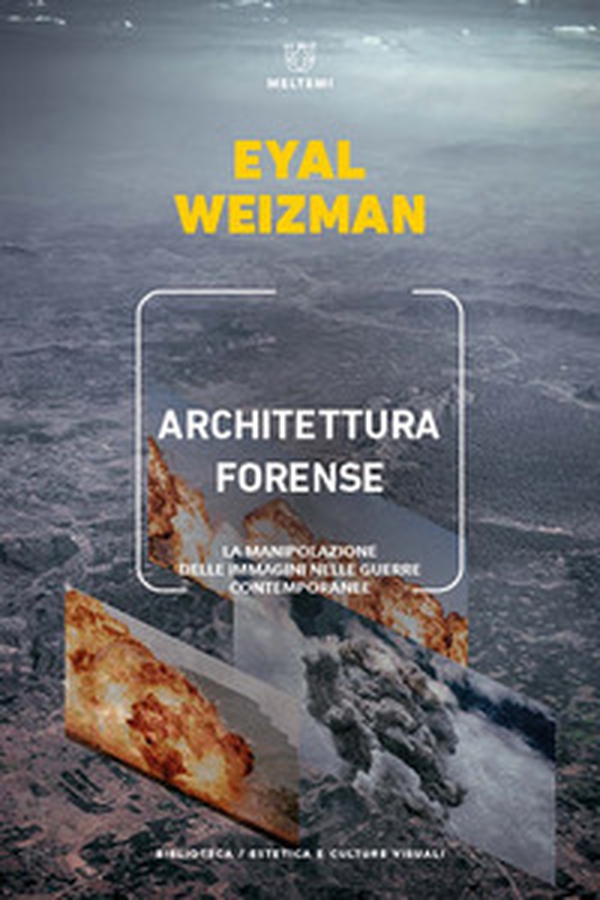 Architettura forense. La manipolazione delle immagini nelle guerre contemporanee - Librerie.coop Architettura forense. La manipolazione delle immagini nelle guerre contemporanee - Librerie.coop