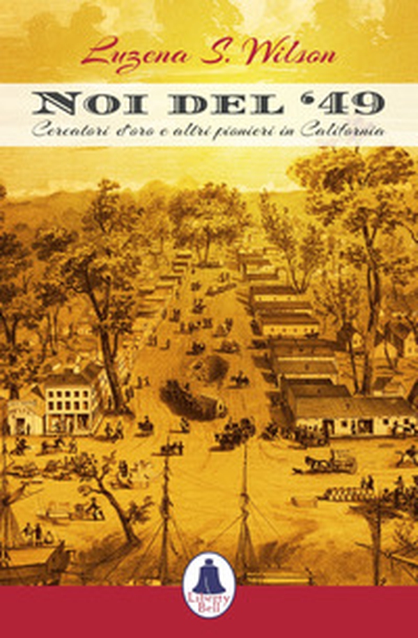 Noi del '49. Cercatori d'oro e altri pionieri in California - Librerie.coop Noi del '49. Cercatori d'oro e altri pionieri in California - Librerie.coop