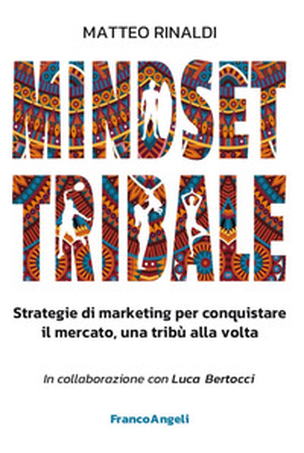 Mindset tribale. Strategie di marketing per conquistare le tribù una alla volta - Librerie.coop Mindset tribale. Strategie di marketing per conquistare le tribù una alla volta - Librerie.coop