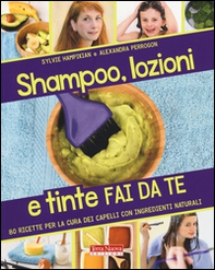 Shampoo, lozioni e tinte fai da te. 80 ricette per la cura dei capelli con ingredienti naturali - Librerie.coop