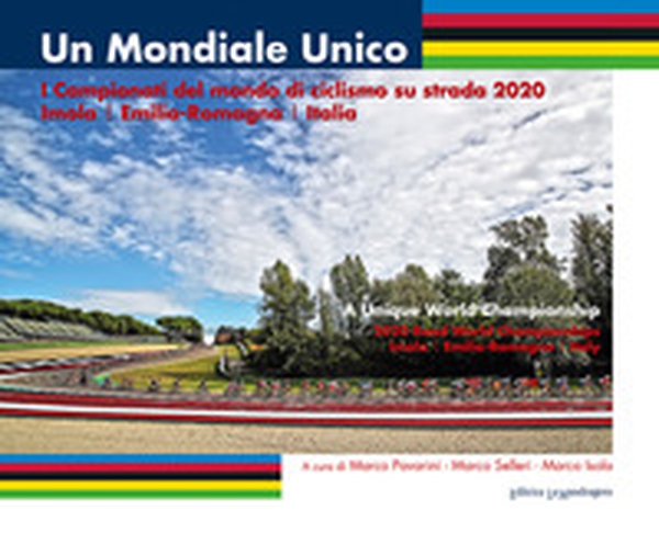 Un mondiale unico. I Campionati del mondo di ciclismo su strada 2020. Imola/Emilia-Romagna/Italia - Librerie.coop Un mondiale unico. I Campionati del mondo di ciclismo su strada 2020. Imola/Emilia-Romagna/Italia - Librerie.coop