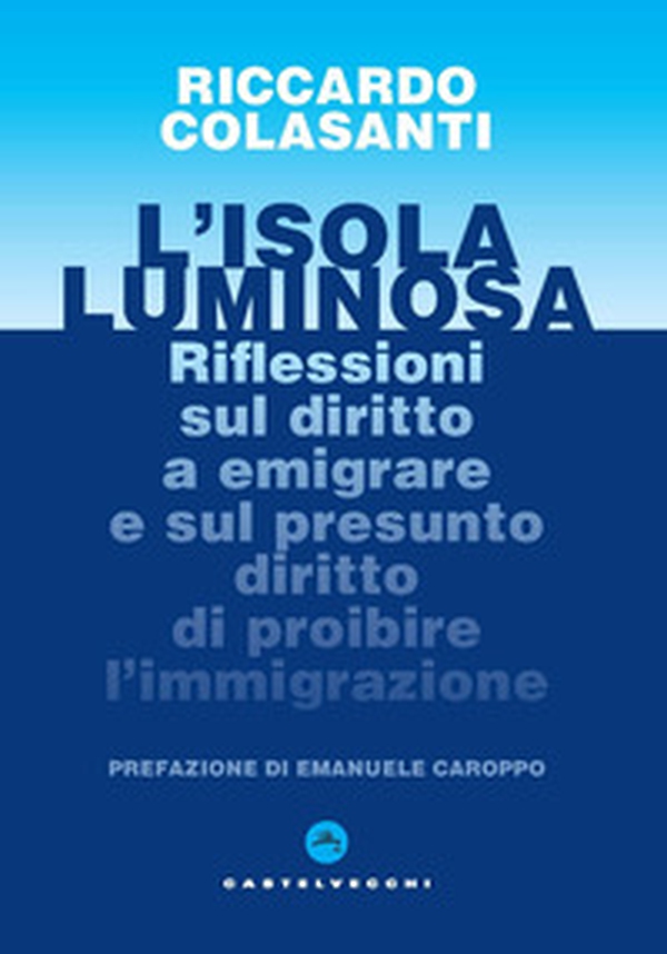L'isola luminosa. Riflessioni sul diritto a emigrare e sul presunto diritto di proibire l'immigrazione - Librerie.coop L'isola luminosa. Riflessioni sul diritto a emigrare e sul presunto diritto di proibire l'immigrazione - Librerie.coop