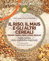 Il riso, il mais e gli altri cereal. Grano, farro, orzo, avena e segale nella cucina delle tradizione regionale - Librerie.coop