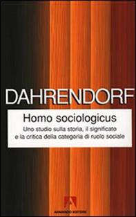 Homo sociologicus. Uno studio sulla storia, il significato e la critica della categoria di ruolo sociale - Librerie.coop
