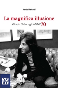 La magnifica illusione. Giorgio Gaber e gli anni '70 - Librerie.coop