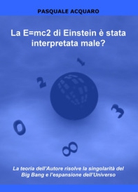 La E=mc2 di Einstein è stata interpretata male? La teoria dell'autore risolve la singolarità del Big Bang e l'espansione dell'Universo - Librerie.coop