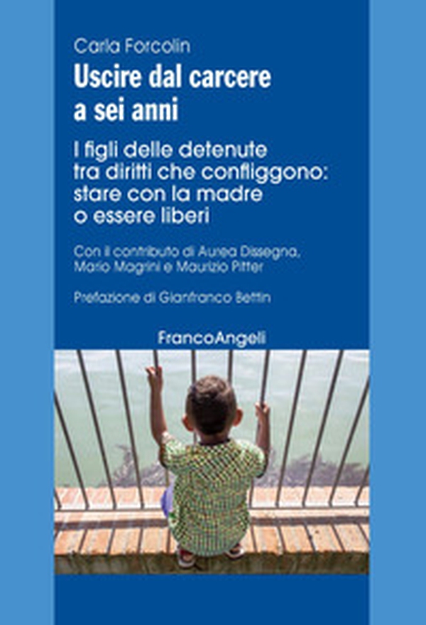 Uscire dal carcere a sei anni. I figli delle detenute tra diritti che confliggono: stare con la madre o essere liberi - Librerie.coop Uscire dal carcere a sei anni. I figli delle detenute tra diritti che confliggono: stare con la madre o essere liberi - Librerie.coop